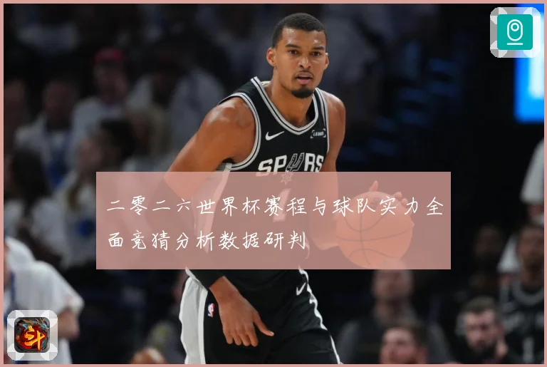 二零二六世界杯赛程与球队实力全面竞猜分析数据研判