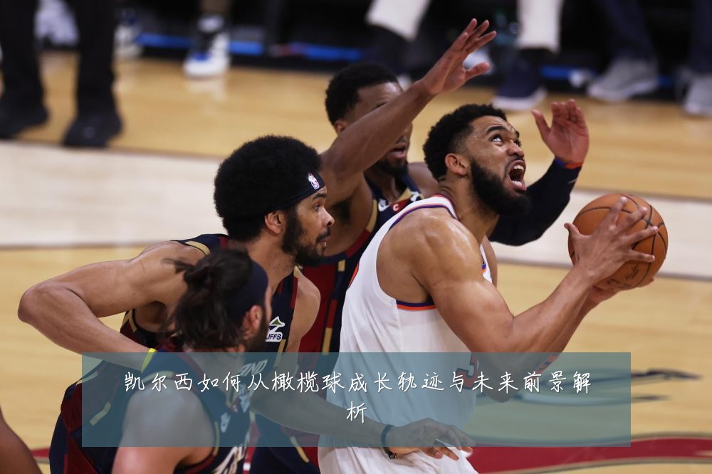 凯尔西如何从橄榄球成长轨迹与未来前景解析