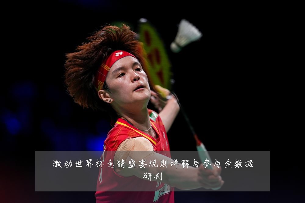 激动世界杯竞猜盛宴规则详解与参与全数据研判